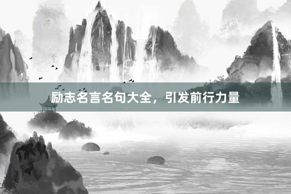 励志名言名句大全，引发前行力量
